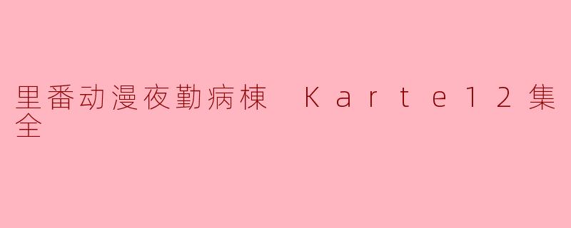 里番动漫夜勤病棟 Karte12集全